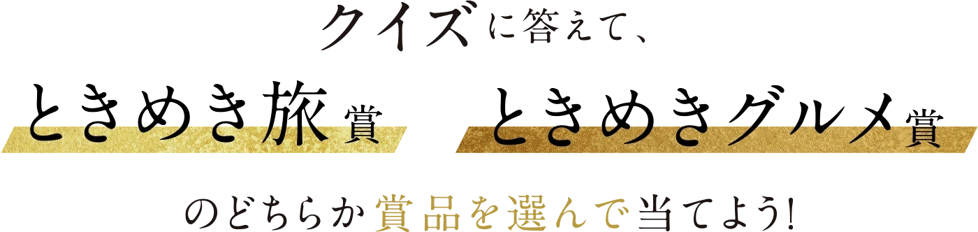 クイズに答えて、「ときめき旅賞」「ときめきグルメ賞」賞品を選んで当てよう！