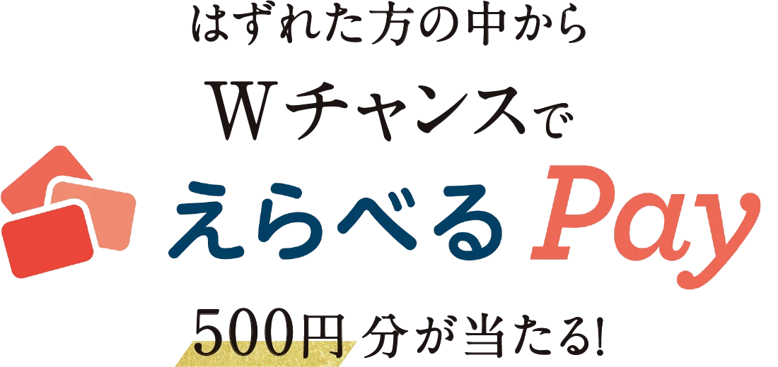 はずれた方の中からWチャンスでえらべるPay500円分が当たる！