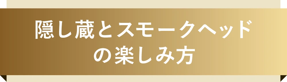 隠し蔵とスモークヘッドの楽しみ方